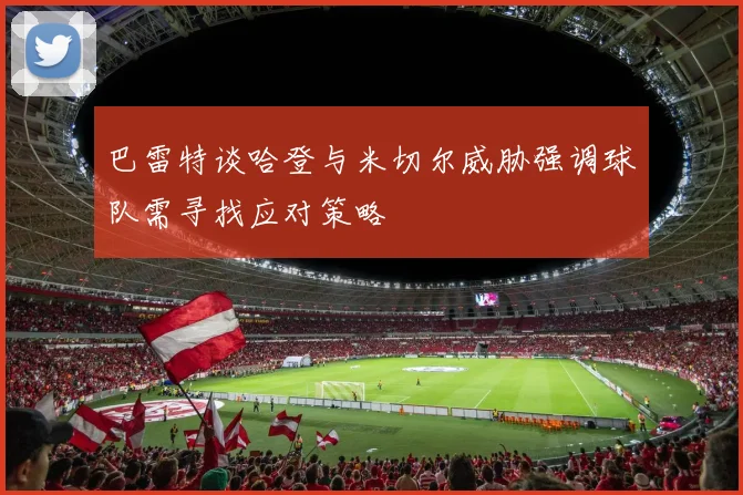 巴雷特谈哈登与米切尔威胁强调球队需寻找应对策略