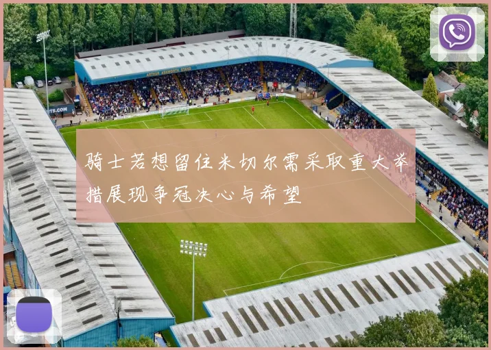 骑士若想留住米切尔需采取重大举措展现争冠决心与希望