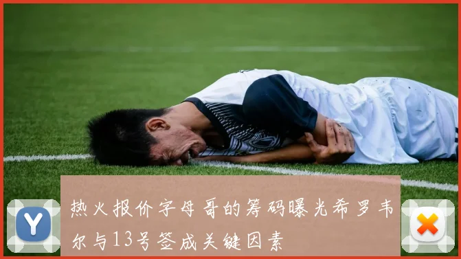 热火报价字母哥的筹码曝光希罗韦尔与13号签成关键因素