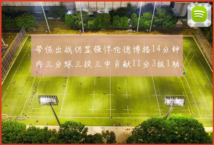 带伤出战仍显强悍伦德博格14分钟内三分球三投三中贡献11分3板1助1断